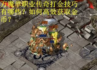 万魔单职业传奇打金技巧有哪些？如何高效获取金币？
