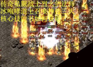 传奇私服战士烈火剑法师冰咆哮道士召唤神兽三大核心技能书如何获取？