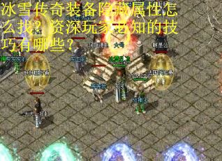 冰雪传奇装备隐藏属性怎么找？资深玩家必知的技巧有哪些？