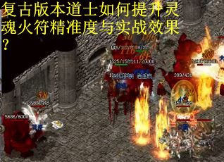 复古版本道士如何提升灵魂火符精准度与实战效果？