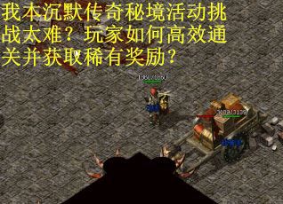 我本沉默传奇秘境活动挑战太难？玩家如何高效通关并获取稀有奖励？