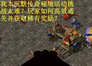 我本沉默传奇秘境活动挑战太难？玩家如何高效通关并获取稀有奖励？