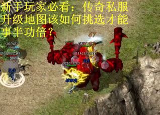 新手玩家必看：传奇私服升级地图该如何挑选才能事半功倍？