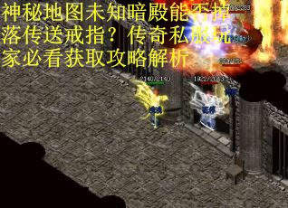 神秘地图未知暗殿能否掉落传送戒指？传奇私服玩家必看获取攻略解析