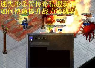 迷失秒杀符传奇私服新手如何快速提升战力等级？
